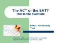 The ACT or the SAT? That is the question! PowerPoint PPT Presentation