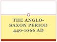 The Anglo-Saxon Period 449-1066 AD PowerPoint PPT Presentation