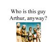 Who is this guy Arthur, anyway? PowerPoint PPT Presentation