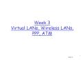 Week 3 Virtual LANs, Wireless LANs, PPP, ATM PowerPoint PPT Presentation