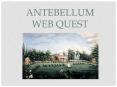 ANTEBELLUM Web Quest PowerPoint PPT Presentation