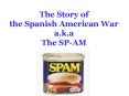 The Story of the Spanish American War a.k.a The SP-AM PowerPoint PPT Presentation