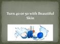Turn 40 or 50 with Beautiful Skin PowerPoint PPT Presentation