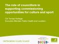 The role of councillors in supporting commissioning opportunities for culture and sport  Cllr Teresa Heritage Executive Member Public Health and Localism