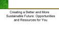 Creating a Better and More Sustainable Future: Opportunities and Resources for You PowerPoint PPT Presentation