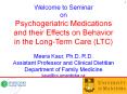 Welcome to Seminar on Psychogeriatric Medications and their Effects on Behavior in the Long-Term Care (LTC) Meera Kaur, Ph.D, R.D. Assistant Professor and Clinical Dietitian Department of Family Medicine kaur@cc.umanitoba.ca PowerPoint PPT Presentation