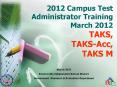 2012 Campus Test Administrator Training March 2012 TAKS, TAKS-Acc, TAKS M PowerPoint PPT Presentation