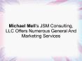 Michael Mell's JSM Consulting, LLC Offers Numerous General And Marketing Services PowerPoint PPT Presentation