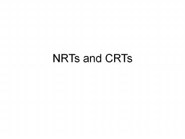 NRTs and CRTs