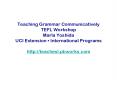 Teaching Grammar Communicatively TEFL Workshop Marla Yoshida UCI Extension  PowerPoint PPT Presentation