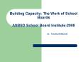 Building Capacity: The Work of School Boards ASBSD School Board Institute-2008               Dr. Timothy M Mitchell PowerPoint PPT Presentation