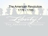 The American Revolution 1776 - 1783