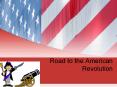 Road to the American Revolution PowerPoint PPT Presentation