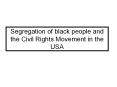 Segregation of black people and the Civil Rights Movement in the USA PowerPoint PPT Presentation