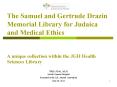 The Samuel and Gertrude Drazin Memorial Library for Judaica and Medical Ethics  A unique collection within the JGH Health Sciences Library PowerPoint PPT Presentation