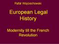 Rafal Wojciechowski  European Legal History Modernity till the French Revolution PowerPoint PPT Presentation