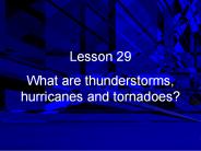 What are thunderstorms, hurricanes and tornadoes?