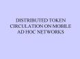 DISTRIBUTED TOKEN CIRCULATION ON MOBILE AD HOC NETWORKS PowerPoint PPT Presentation