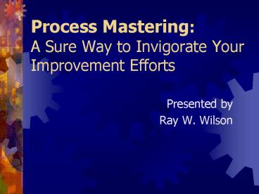 Process Mastering: A Sure Way to Invigorate Your Improvement Efforts