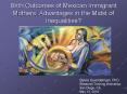 Birth Outcomes of Mexican Immigrant Mothers: Advantages in the Midst of Inequalities? PowerPoint PPT Presentation