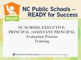 NC SCHOOL EXECUTIVE: PRINCIPAL /ASSISTANT PRINCIPAL Evaluation Process Training PowerPoint PPT Presentation