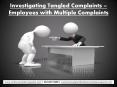 Investigating Tangled Complaints – Employees with Multiple Complaints PowerPoint PPT Presentation
