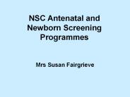 NSC Antenatal and Newborn Screening Programmes