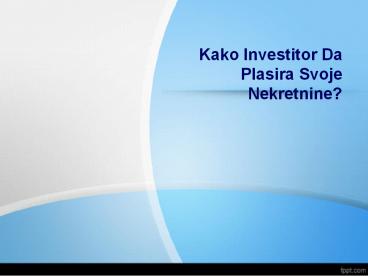 Kako da plasirate svoje nekretnine kao investitor?