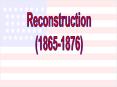 Reconstruction (1865-1876) PowerPoint PPT Presentation
