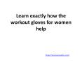Learn exactly how the workout gloves for women help PowerPoint PPT Presentation