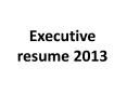 Executive resume 2013 PowerPoint PPT Presentation