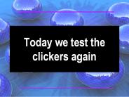 Today we test the clickers again