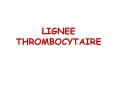 LIGNEE THROMBOCYTAIRE PowerPoint PPT Presentation