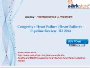 Aarkstore - Congestive Heart Failure (Heart Failure) - Pipeline Review, H2 2014