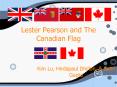 Lester Pearson and The Canadian Flag PowerPoint PPT Presentation