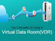 Top 5 Benefits Of Using A Virtual Data Room