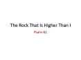 The Rock That Is Higher Than I PowerPoint PPT Presentation