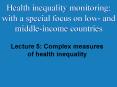 Lecture 5: Complex measures of health inequality PowerPoint PPT Presentation