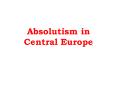 Absolutism in Central Europe PowerPoint PPT Presentation
