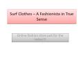 Surf Clothes – A Fashionista in True Sense PowerPoint PPT Presentation