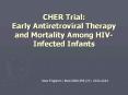 CHER Trial: Early Antiretroviral Therapy and Mortality Among HIV-Infected Infants PowerPoint PPT Presentation