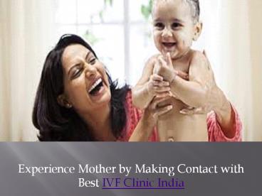 Experience Mother by Making Contact with Best IVF Clinic India