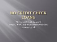 No Credit Check Payday Loans @ www.paydayloansnocreditcheckinstant.co.uk