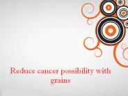 Reduce Cancer Possibility With Grains