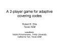 A 2-player game for adaptive covering codes PowerPoint PPT Presentation
