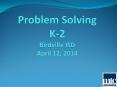 Problem Solving K-2 Birdville ISD April 12, 2014 PowerPoint PPT Presentation