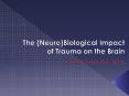 The (Neuro)Biological Impact of Trauma on the Brain PowerPoint PPT Presentation