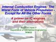 Internal Combustion Engines: The Worst Form of Vehicle Propulsion - Except for All the Other Forms A primer on IC engines and their alternatives PowerPoint PPT Presentation