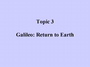 Topic 3 Galileo: Return to Earth
