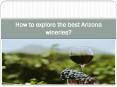 How to explore the best Arizona wineries PowerPoint PPT Presentation